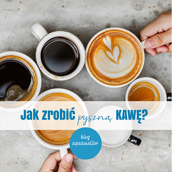 Jak zrobić pyszną kawę?
